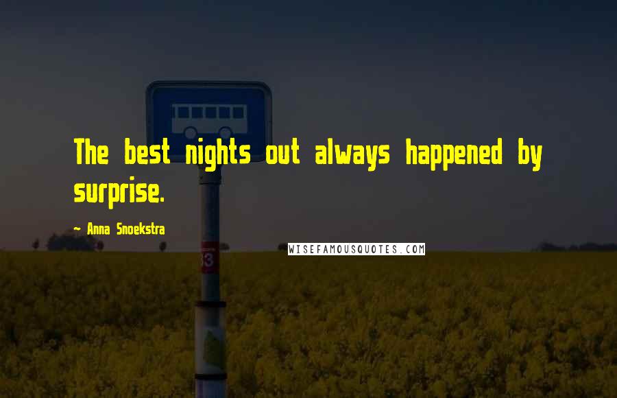 Anna Snoekstra Quotes: The best nights out always happened by surprise.