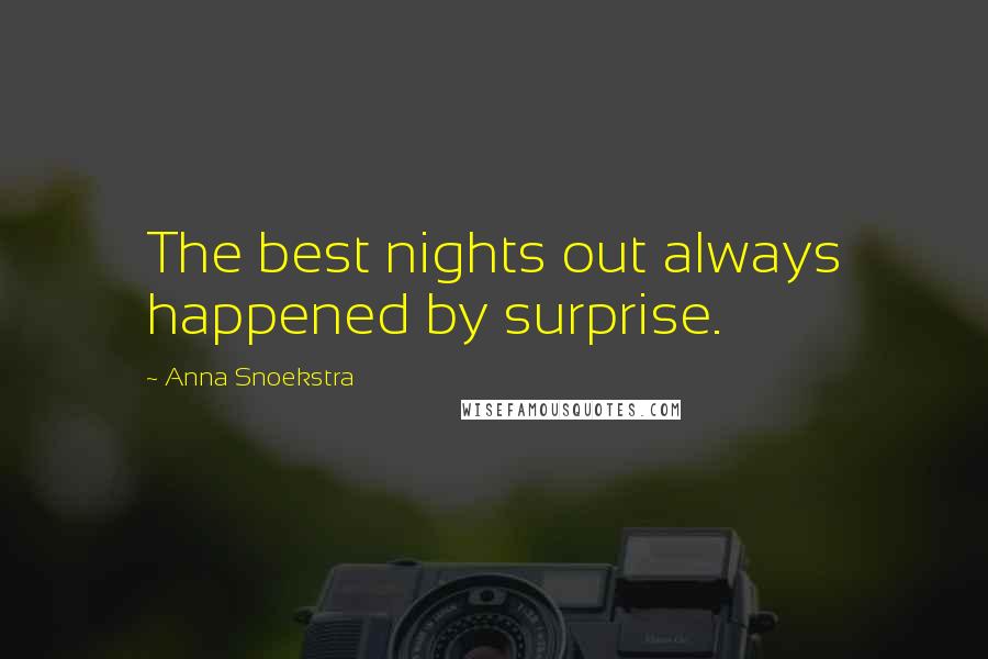 Anna Snoekstra Quotes: The best nights out always happened by surprise.