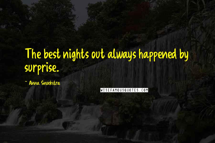 Anna Snoekstra Quotes: The best nights out always happened by surprise.