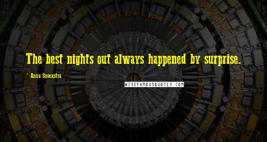 Anna Snoekstra Quotes: The best nights out always happened by surprise.