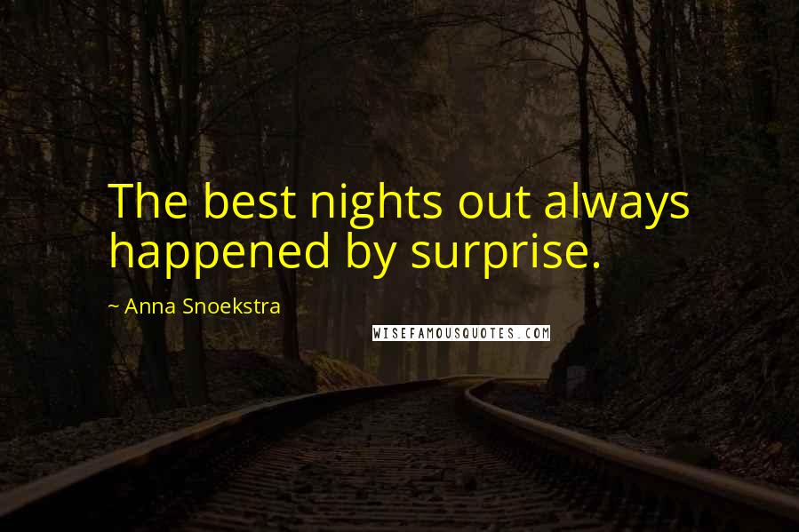 Anna Snoekstra Quotes: The best nights out always happened by surprise.