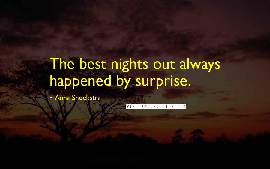 Anna Snoekstra Quotes: The best nights out always happened by surprise.