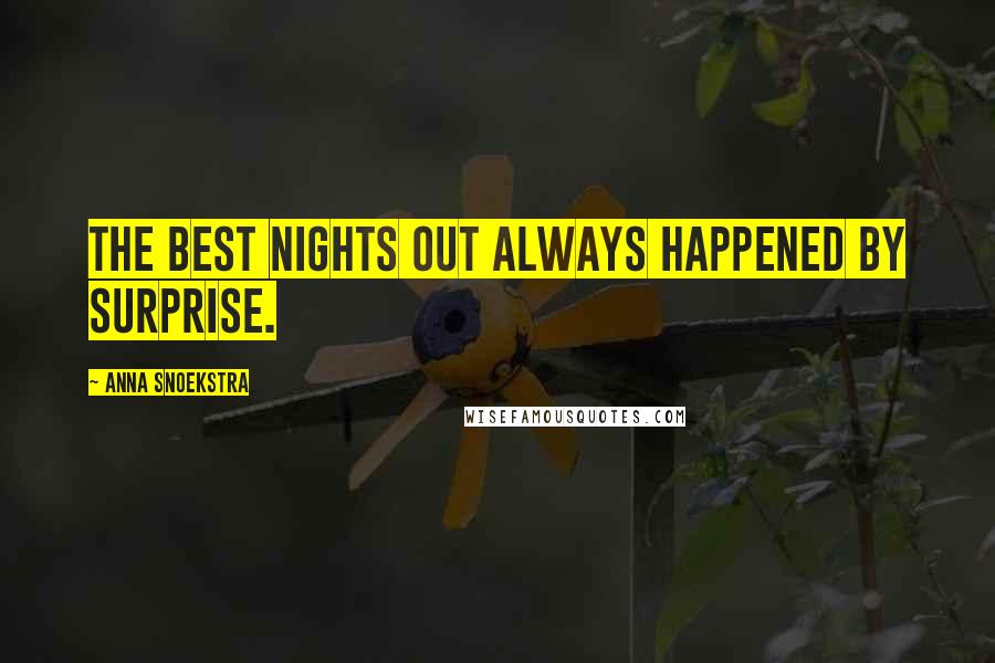 Anna Snoekstra Quotes: The best nights out always happened by surprise.