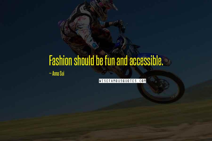 Anna Sui Quotes: Fashion should be fun and accessible.