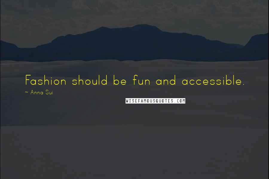 Anna Sui Quotes: Fashion should be fun and accessible.
