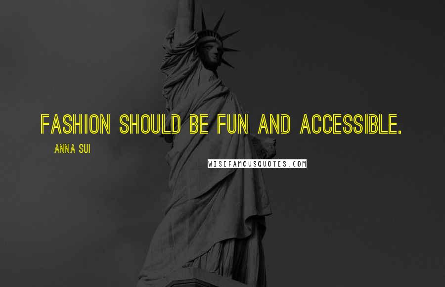 Anna Sui Quotes: Fashion should be fun and accessible.