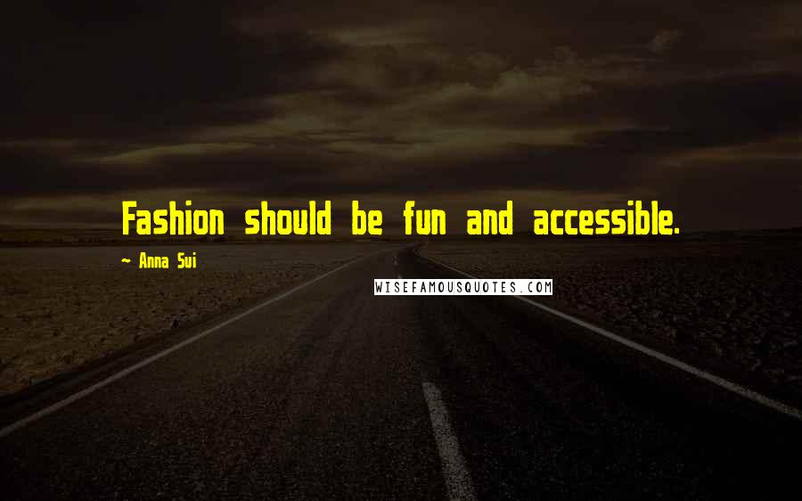 Anna Sui Quotes: Fashion should be fun and accessible.