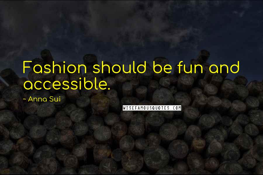 Anna Sui Quotes: Fashion should be fun and accessible.