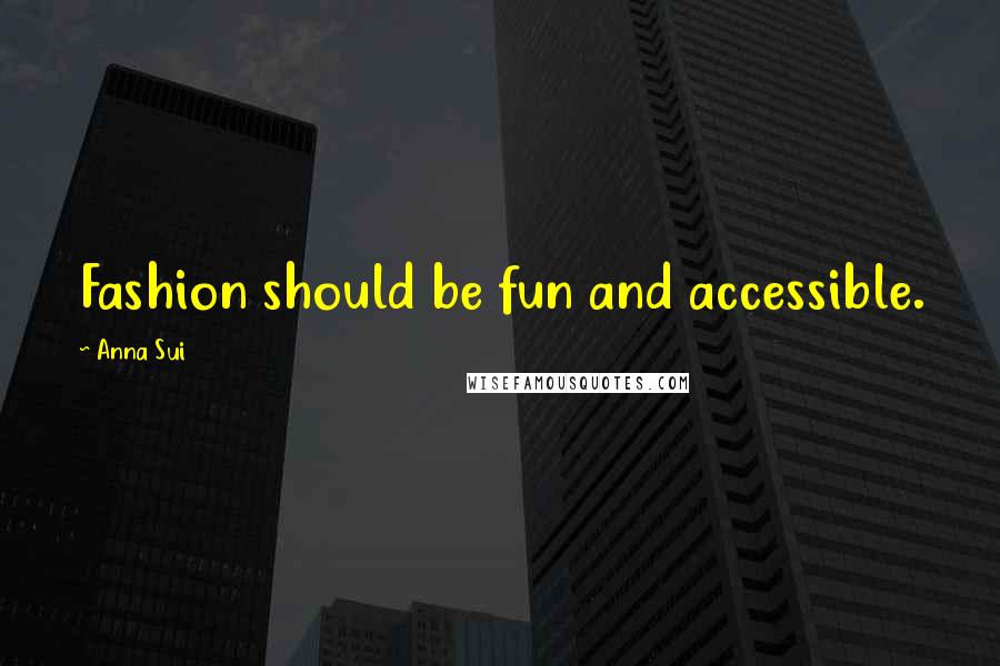 Anna Sui Quotes: Fashion should be fun and accessible.