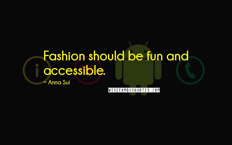 Anna Sui Quotes: Fashion should be fun and accessible.