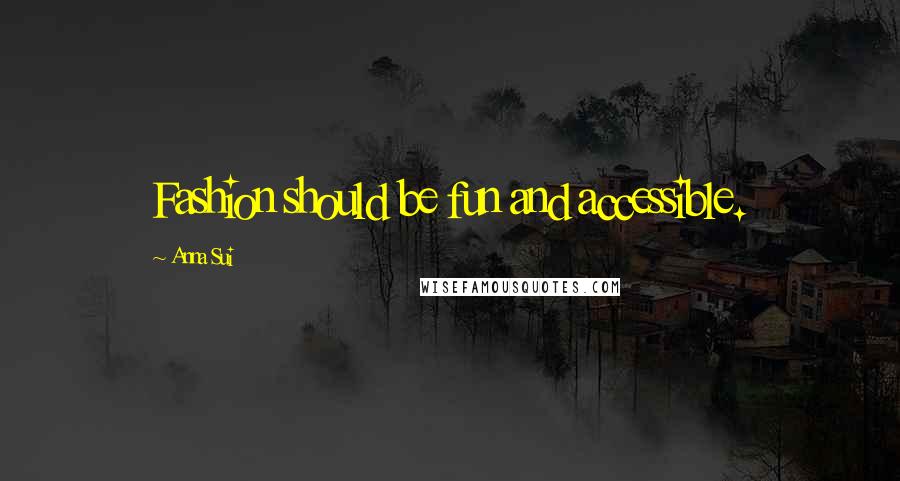 Anna Sui Quotes: Fashion should be fun and accessible.
