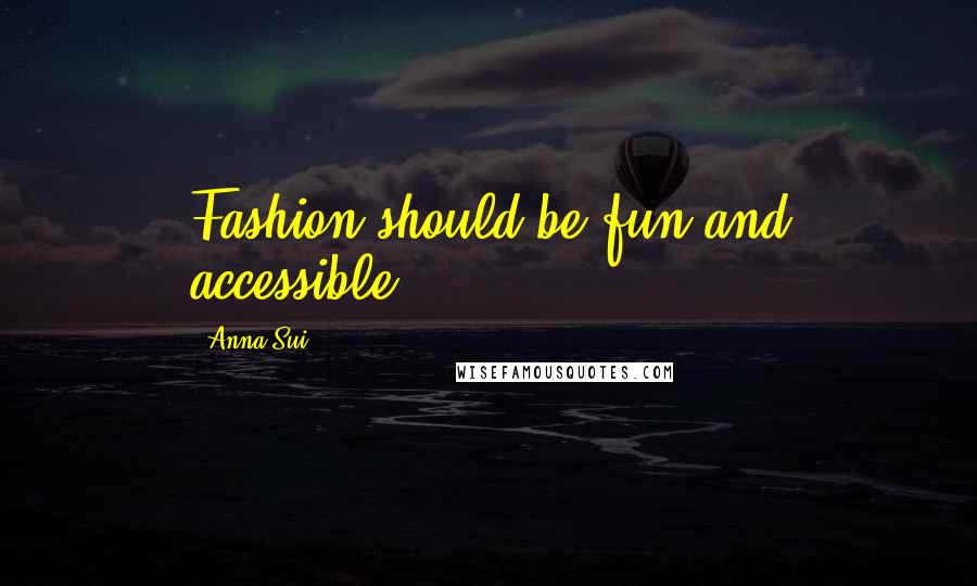 Anna Sui Quotes: Fashion should be fun and accessible.