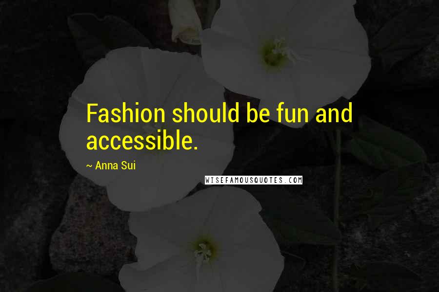 Anna Sui Quotes: Fashion should be fun and accessible.