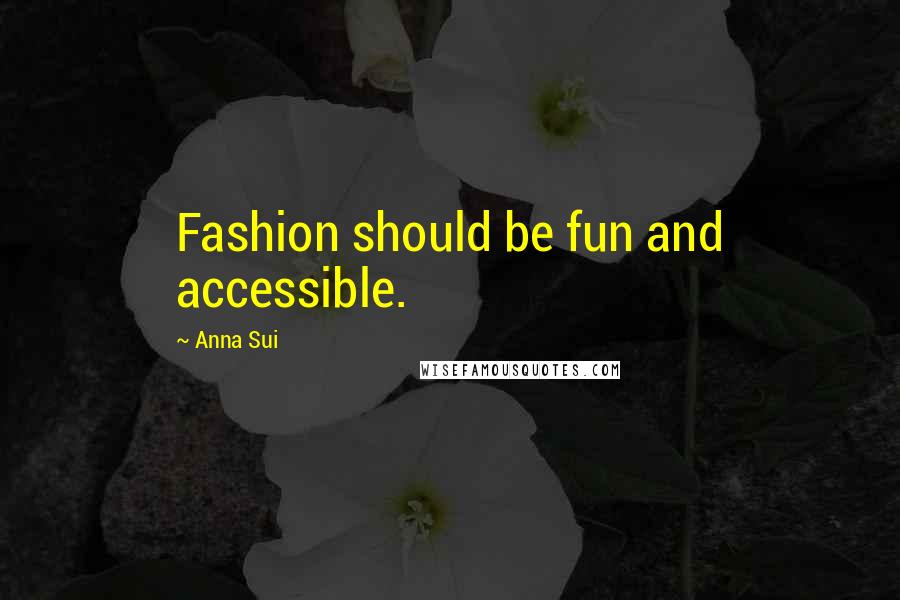 Anna Sui Quotes: Fashion should be fun and accessible.