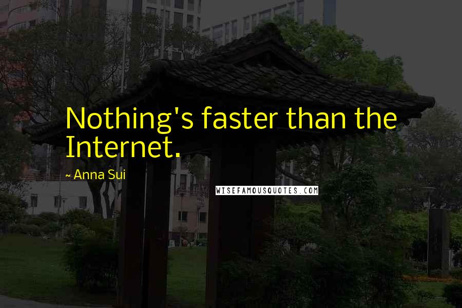 Anna Sui Quotes: Nothing's faster than the Internet.