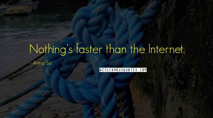 Anna Sui Quotes: Nothing's faster than the Internet.