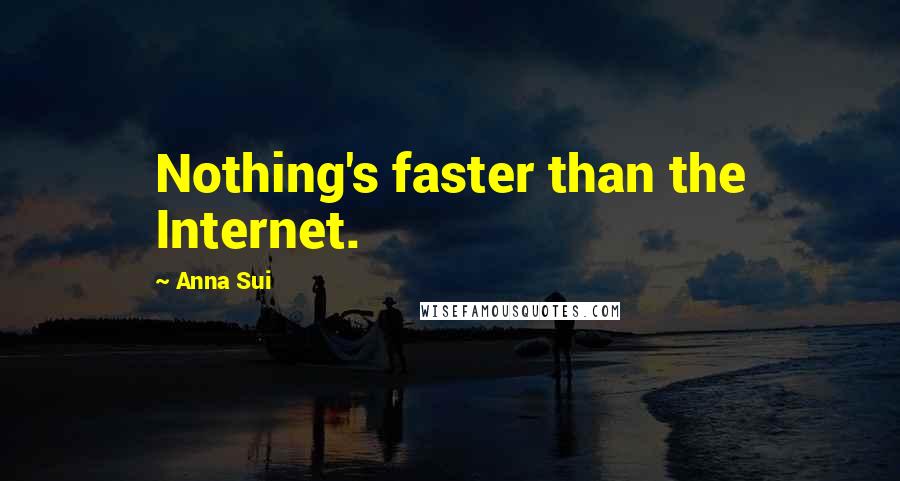 Anna Sui Quotes: Nothing's faster than the Internet.