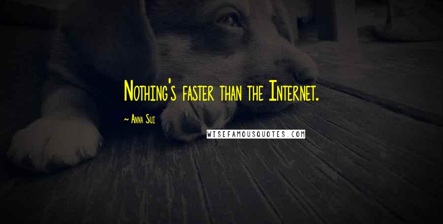 Anna Sui Quotes: Nothing's faster than the Internet.