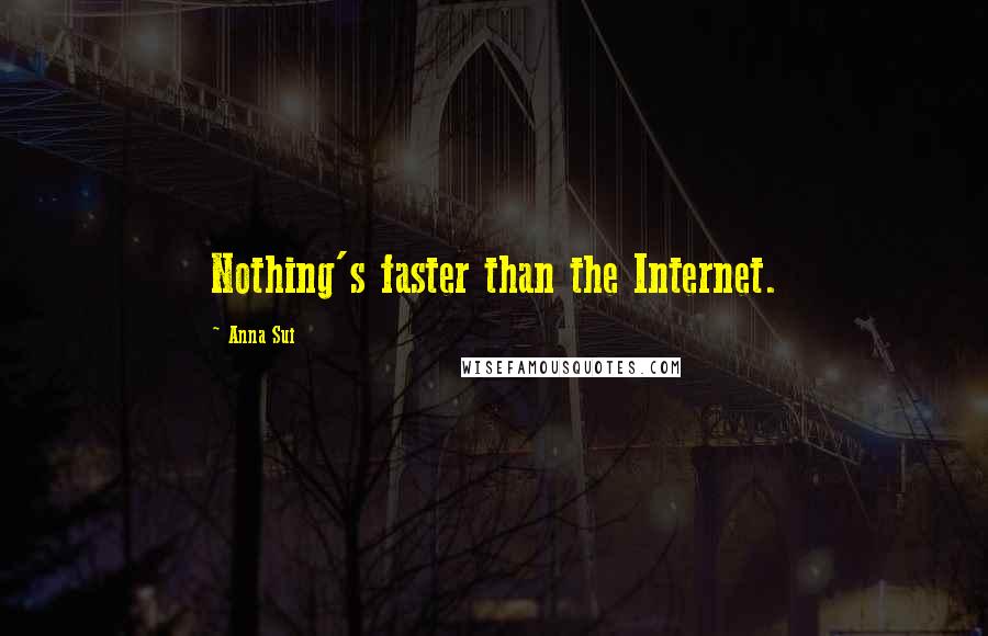 Anna Sui Quotes: Nothing's faster than the Internet.