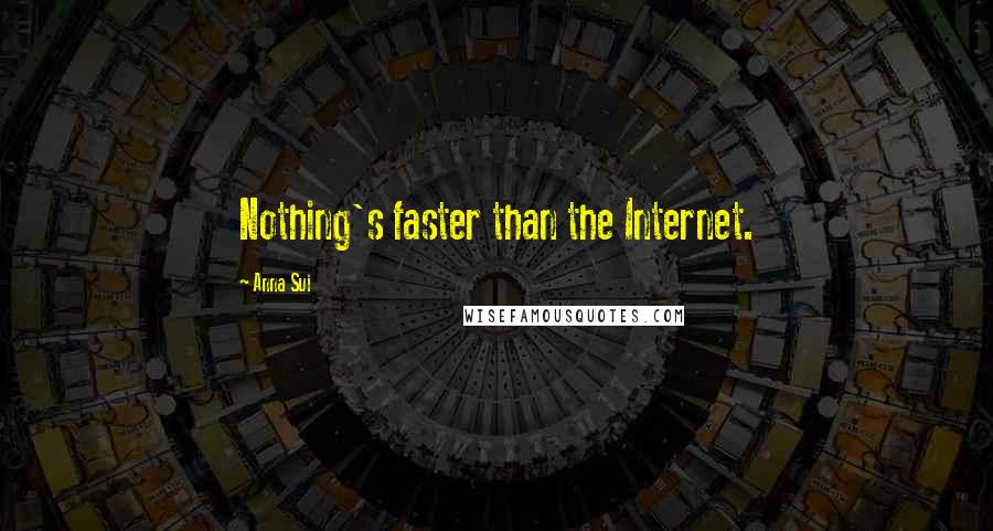 Anna Sui Quotes: Nothing's faster than the Internet.