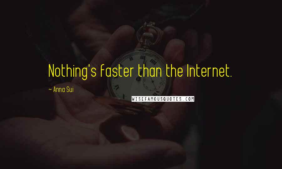 Anna Sui Quotes: Nothing's faster than the Internet.