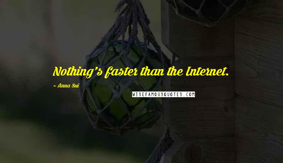 Anna Sui Quotes: Nothing's faster than the Internet.