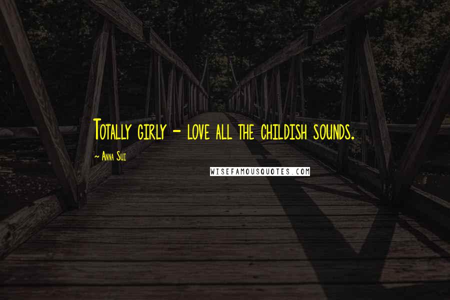 Anna Sui Quotes: Totally girly - love all the childish sounds.