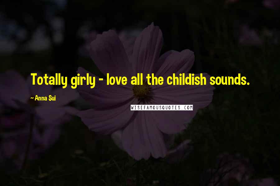 Anna Sui Quotes: Totally girly - love all the childish sounds.