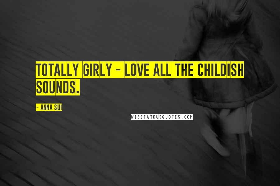 Anna Sui Quotes: Totally girly - love all the childish sounds.