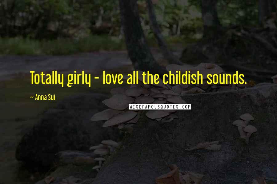 Anna Sui Quotes: Totally girly - love all the childish sounds.