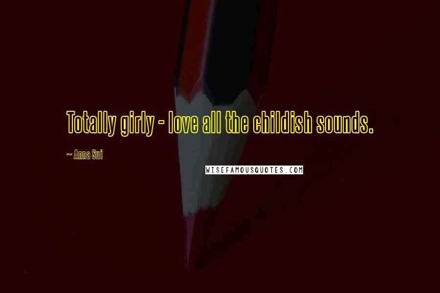 Anna Sui Quotes: Totally girly - love all the childish sounds.
