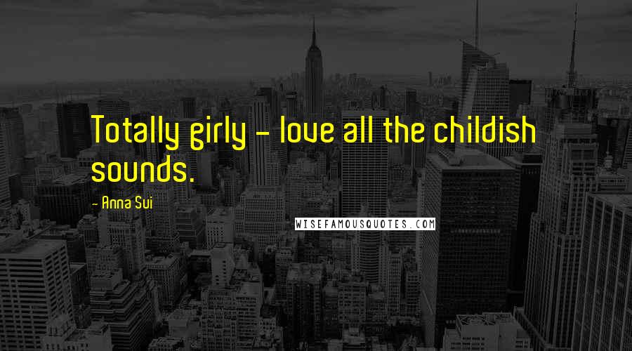Anna Sui Quotes: Totally girly - love all the childish sounds.