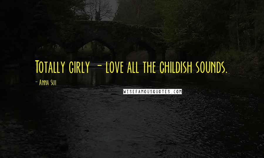 Anna Sui Quotes: Totally girly - love all the childish sounds.