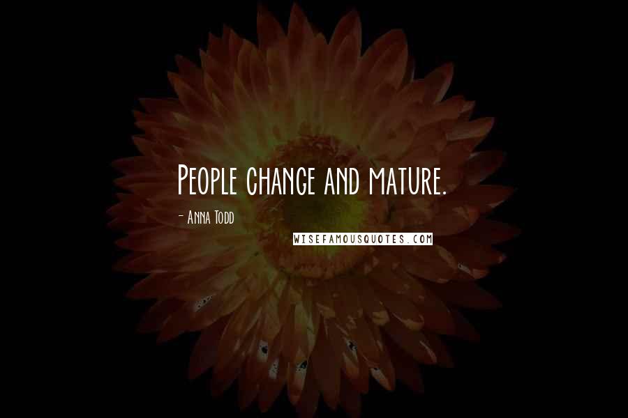 Anna Todd Quotes: People change and mature.