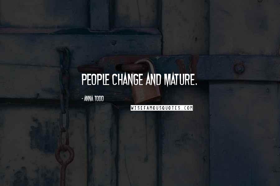 Anna Todd Quotes: People change and mature.