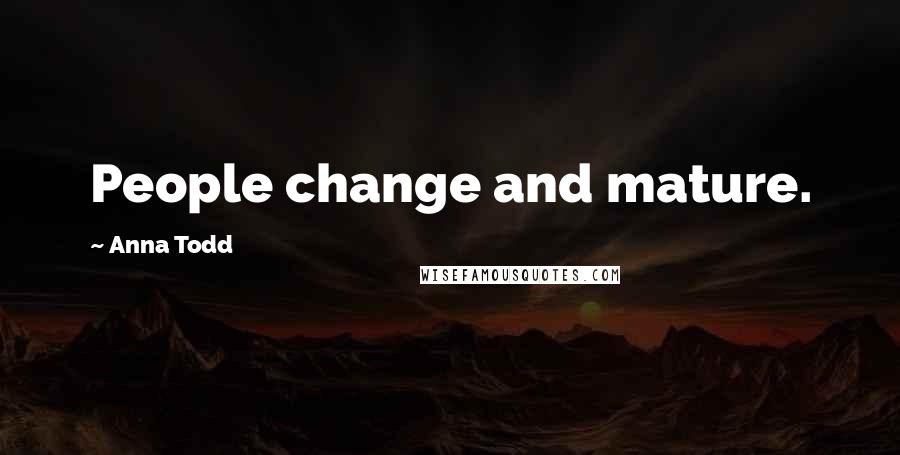 Anna Todd Quotes: People change and mature.