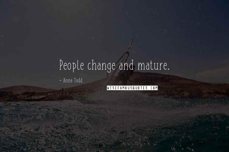 Anna Todd Quotes: People change and mature.