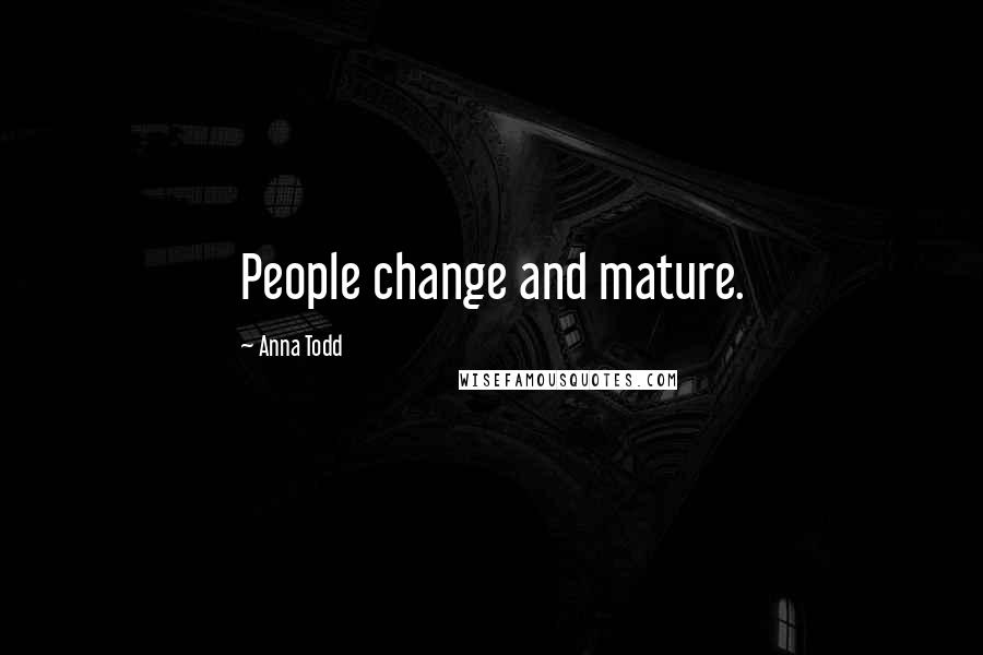 Anna Todd Quotes: People change and mature.