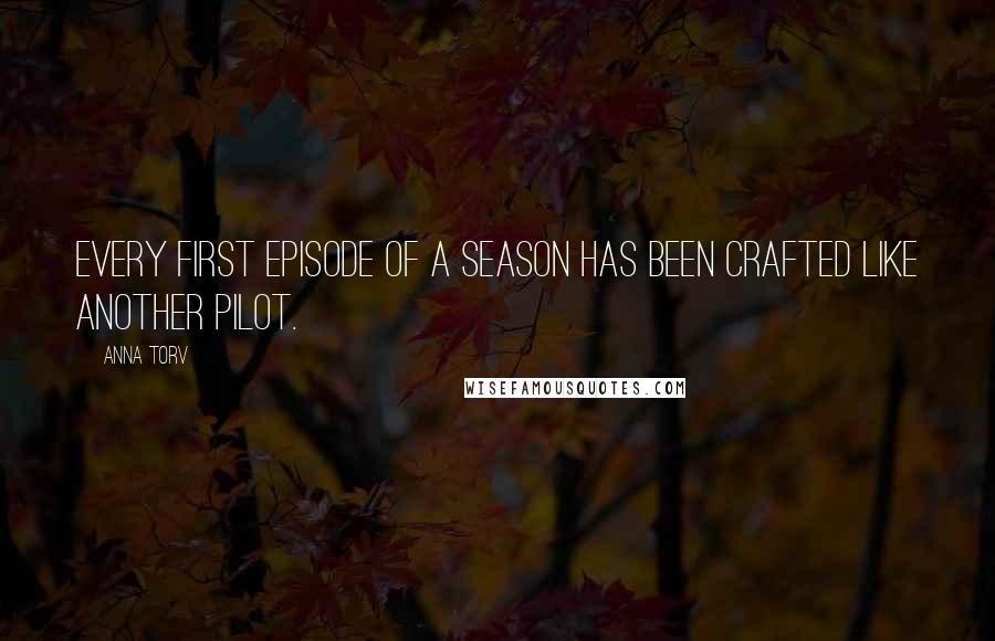 Anna Torv Quotes: Every first episode of a season has been crafted like another pilot.
