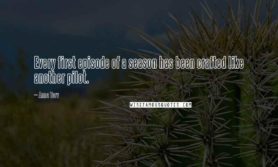 Anna Torv Quotes: Every first episode of a season has been crafted like another pilot.