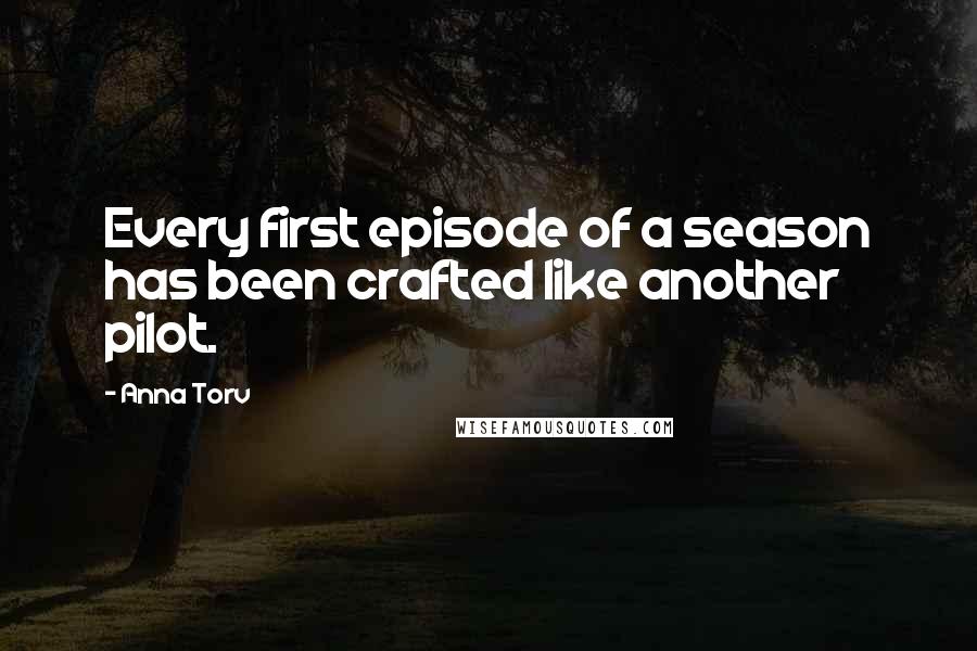 Anna Torv Quotes: Every first episode of a season has been crafted like another pilot.
