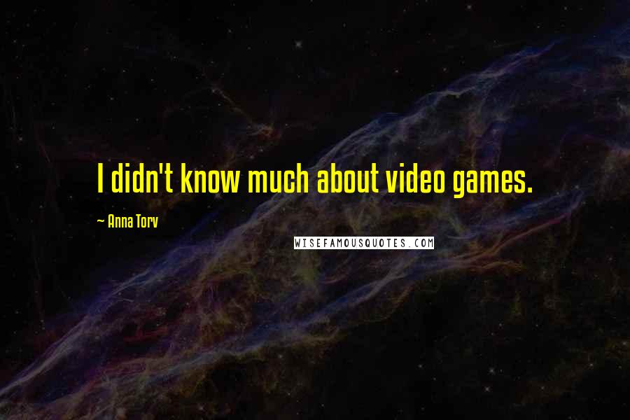 Anna Torv Quotes: I didn't know much about video games.