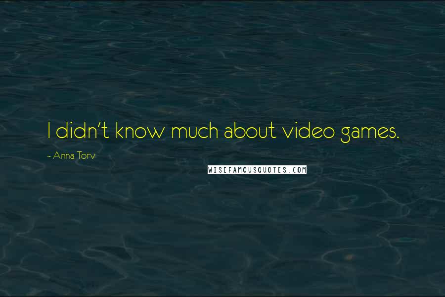 Anna Torv Quotes: I didn't know much about video games.