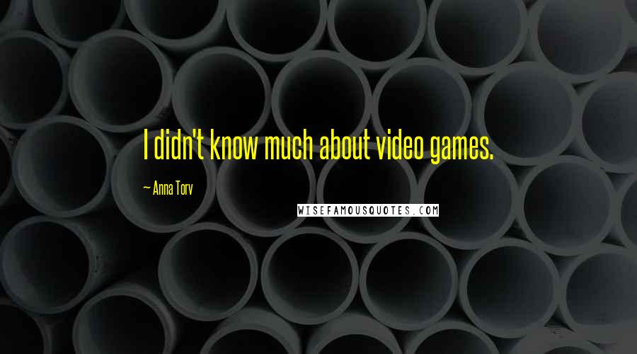 Anna Torv Quotes: I didn't know much about video games.