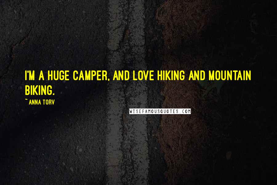 Anna Torv Quotes: I'm a huge camper, and love hiking and mountain biking.