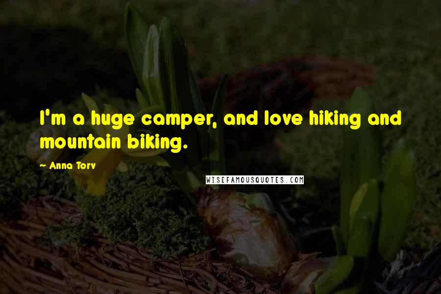 Anna Torv Quotes: I'm a huge camper, and love hiking and mountain biking.