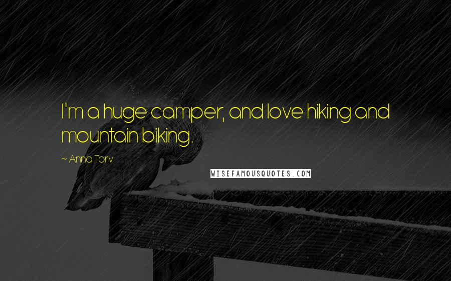 Anna Torv Quotes: I'm a huge camper, and love hiking and mountain biking.