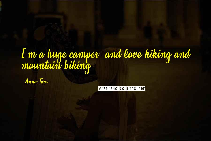 Anna Torv Quotes: I'm a huge camper, and love hiking and mountain biking.