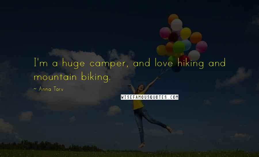 Anna Torv Quotes: I'm a huge camper, and love hiking and mountain biking.