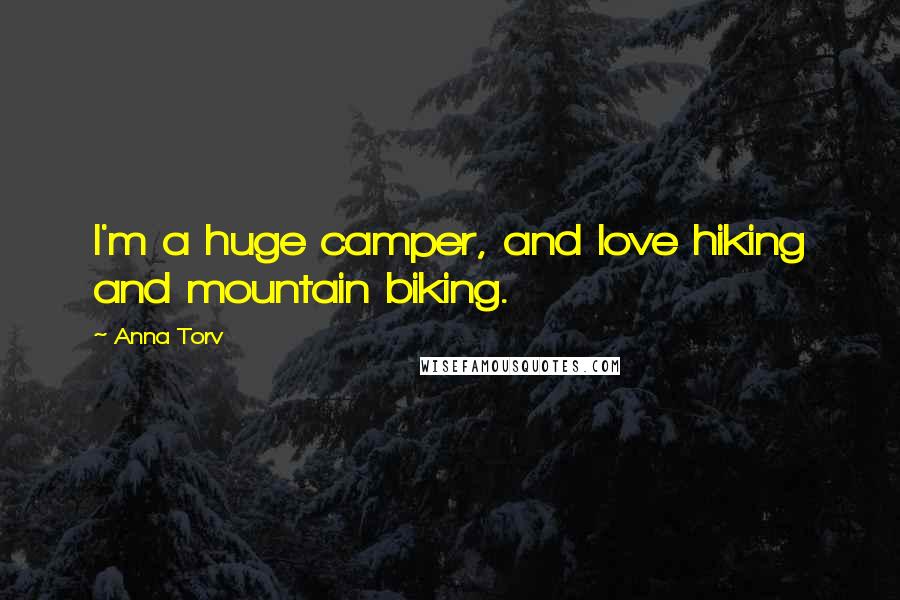 Anna Torv Quotes: I'm a huge camper, and love hiking and mountain biking.